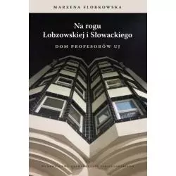 NA ROGU ŁOBZOWSKIEJ I SŁOWACKIEGO. DOM PROFESORÓW UJ Marzena Florkowska - Wydawnictwo Uniwersytetu Jagiellońskiego