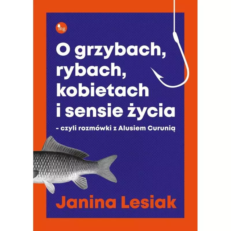 O GRZYBACH RYBACH KOBIETACH I SENSIE ŻYCIA CZYLI ROZMÓWKI Z ALUSIEM CURUNIĄ Janina Lesiak - MG