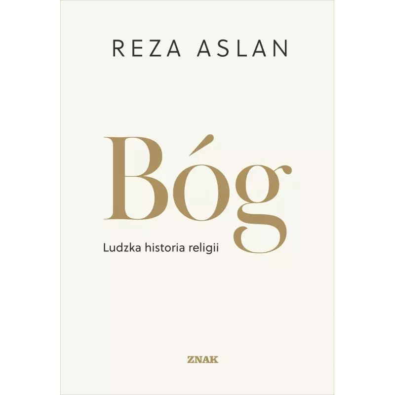 BÓG. LUDZKA HISTORIA RELIGII Reza Aslan - Znak BÓG. LUDZKA HISTORIA RELIGII Reza Aslan - Znak