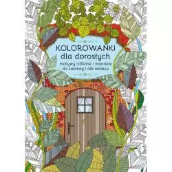 KOLOROWANKI DLA DOROSŁYCH MOTYWY ROŚLINNE I MANDALE DO ZABAWY I DLA RELAKSU Maja Kanarkowska - Literat