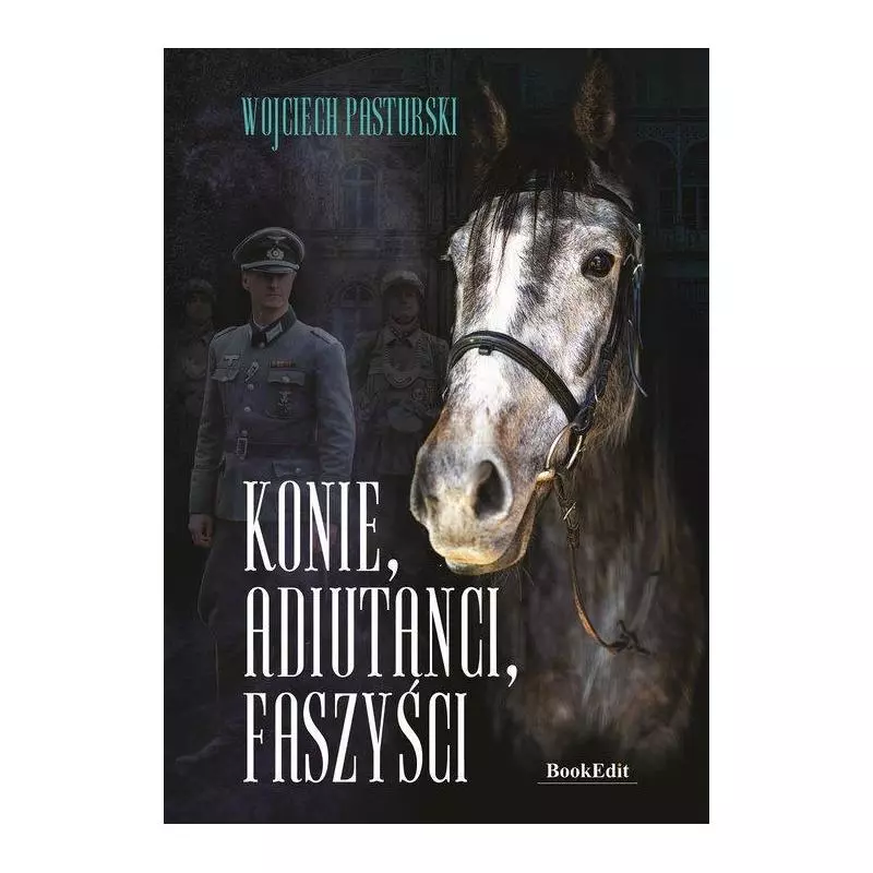 KONIE ADIUTANCI FASZYŚCI Wojciech Pasturski - BookEdit