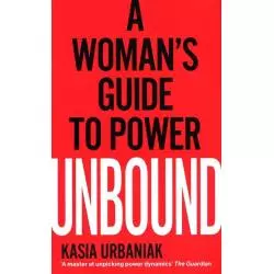 UNBOUND A WOMAN’S GUIDE TO POWER Kasia Urbaniak - Vermilion