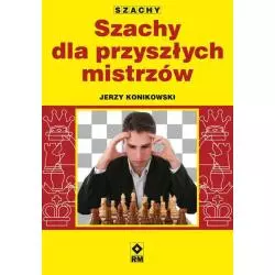 SZACHY DLA PRZYSZŁYCH MISTRZÓW Jerzy Konikowski - Wydawnictwo RM