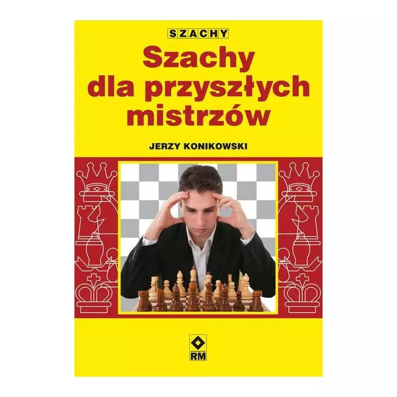 SZACHY DLA PRZYSZŁYCH MISTRZÓW Jerzy Konikowski - Wydawnictwo RM