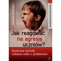 JAK REAGOWAĆ NA AGRESJĘ UCZNIÓW? SKUTECZNE TECHNIKI RADZENIA SOBIE Z PROBLEMEM Monika Zielińska - Harmonia