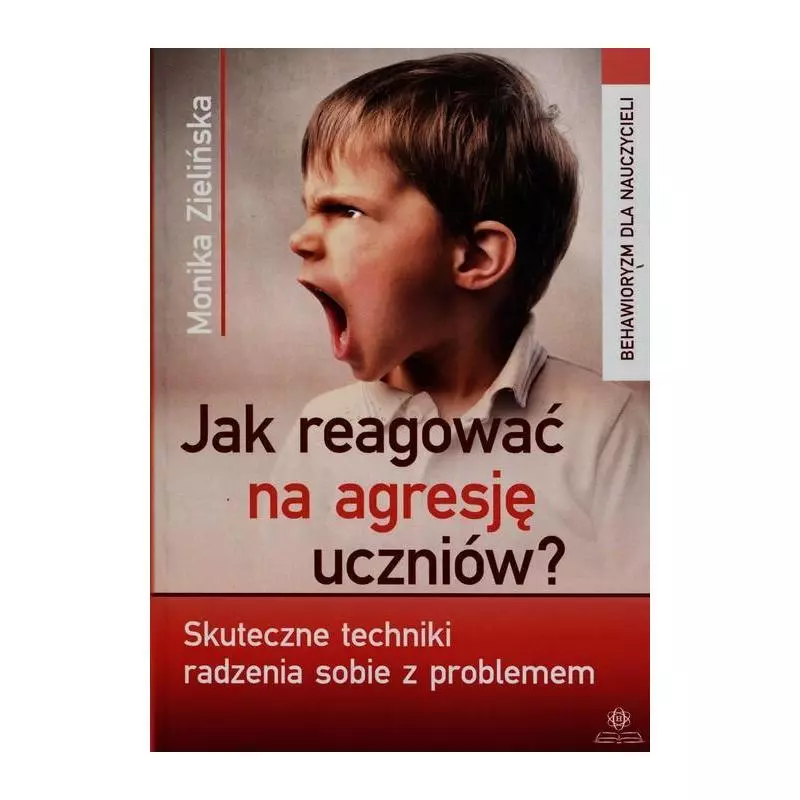 JAK REAGOWAĆ NA AGRESJĘ UCZNIÓW? SKUTECZNE TECHNIKI RADZENIA SOBIE Z PROBLEMEM Monika Zielińska - Harmonia