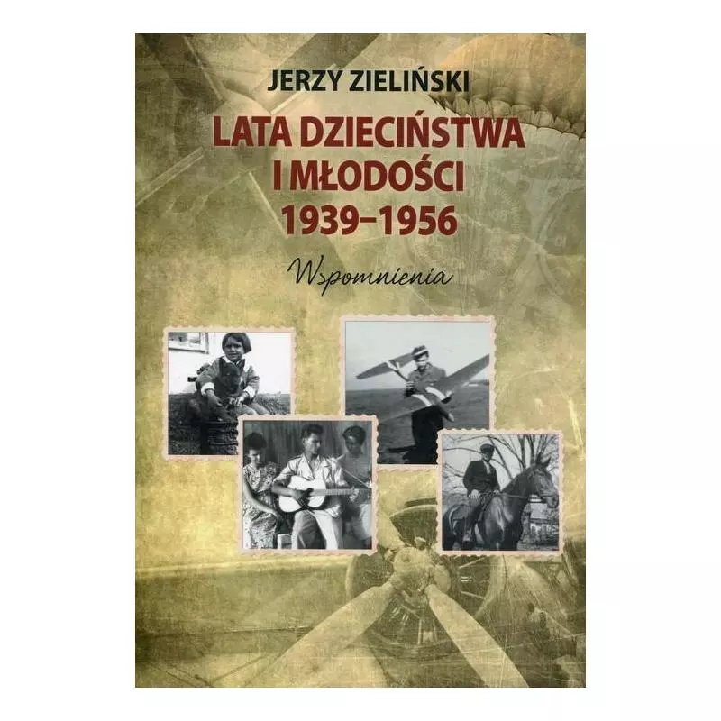 LATA DZIECIŃSTWA I MŁODOŚCI 1939-1956 WSPOMNIENIA Jerzy Zieliński - Poligraf