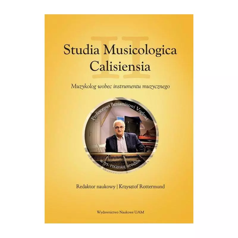 STUDIA MUSICOLOGIA CALISIENSIA II MUZYKOLOG WOBEC INSTRUMENTU MUZYCZNEGO PROFESOROWI BENIAMINOWI VOGLOWI W 75. ROCZNICĘ UROD...