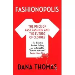 FASHIONOPOLIS THE PRICE OF FAST FASHION AND THE FUTURE OF CLOTHES Dana Thomas - Head of Zeus