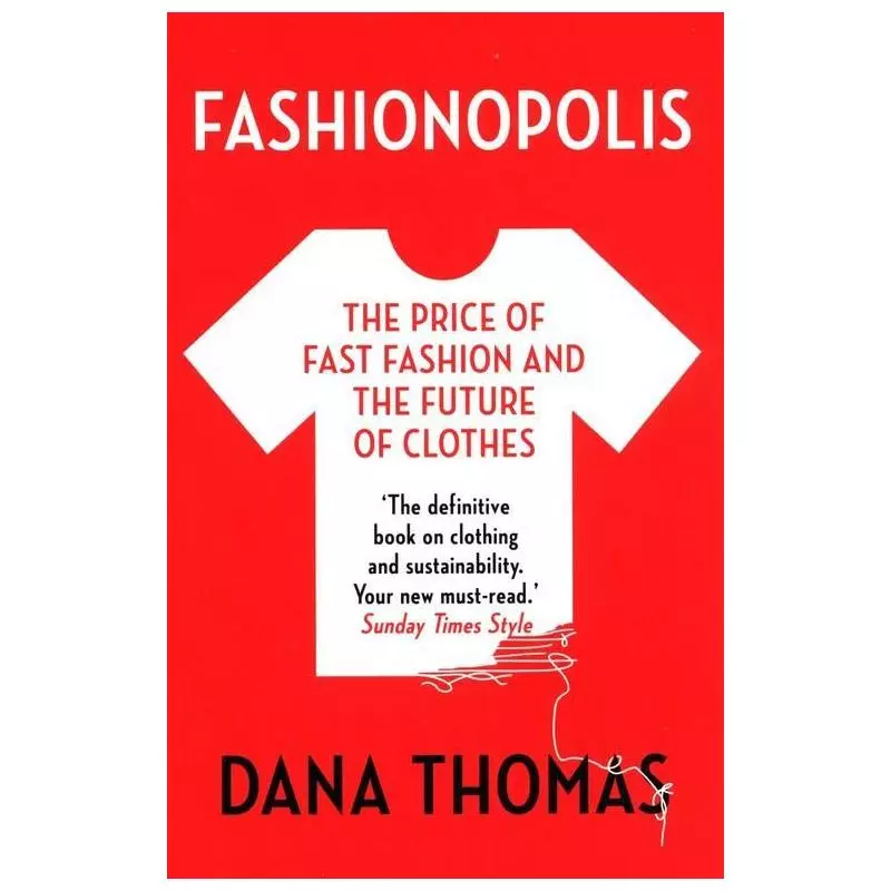 FASHIONOPOLIS THE PRICE OF FAST FASHION AND THE FUTURE OF CLOTHES Dana Thomas - Head of Zeus