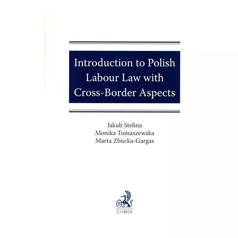INTRODUCTION TO POLISH LABOUR LAW WITH CROSS-BORDER ASPECTS Monika Tomaszewska, Jakub Stelina - C.H. Beck
