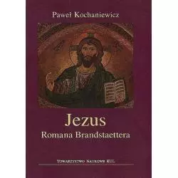 JEZUS ROMANA BRANDSTAETTERA Paweł Kochaniewicz - Towarzystwo Naukowe Katolickiego Uniwersytetu Lubelskiego