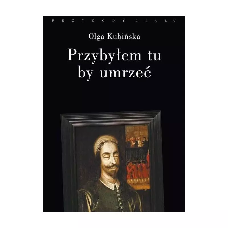 PRZYBYŁEM TU BY UMRZEĆ RELACJE Z PLACÓW STRACEŃ Olga Kubińska - Słowo/Obraz/Terytoria