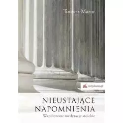 NIEUSTAJĄCE NAPOMNIENIA WSPÓŁCZESNE MEDYTACJE STOICKIE Tomasz Mazur - Rozpisani.pl