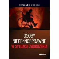 OSOBY NIEPEŁNOSPRAWNE W SYTUACJI ZAGROŻENIA Romuald Grocki - Difin