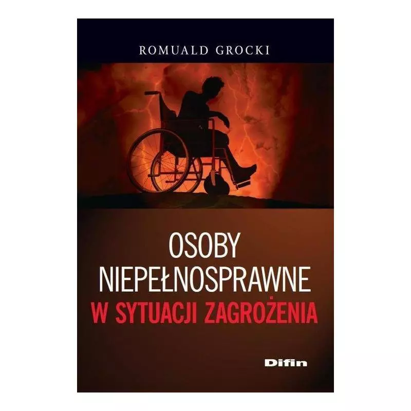 OSOBY NIEPEŁNOSPRAWNE W SYTUACJI ZAGROŻENIA Romuald Grocki - Difin