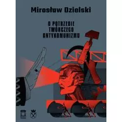 O POTRZEBIE TWÓRCZEGO ANTYKOMUNIZMU Mirosław Dzielski - Ośrodek Myśli Politycznej