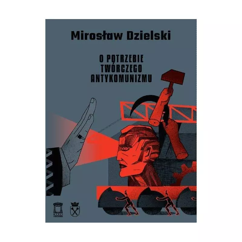 O POTRZEBIE TWÓRCZEGO ANTYKOMUNIZMU Mirosław Dzielski - Ośrodek Myśli Politycznej