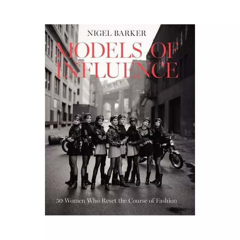 MODELS OF INFLUENCE 50 WOMEN WHO RESET THE COURSE OF FASHION Nigel Barker - HarperCollins
