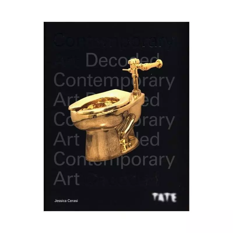 TATE: CONTEMPORARY ART DECODED Jessica Cerasi - Ilex Publications LLC