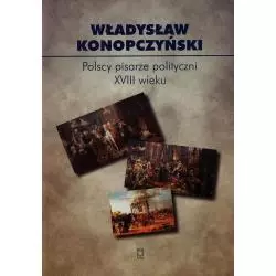 POLSCY PISARZE POLITYCZNI XVIII WIEKU 85 Władysław Konopczyński - Ośrodek Myśli Politycznej