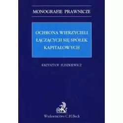 OCHRONA WIERZYCIELI ŁĄCZĄCYCH SIĘ SPÓŁEK KAPITAŁOWYCH Krzysztof Fliszkiewicz - C.H.Beck