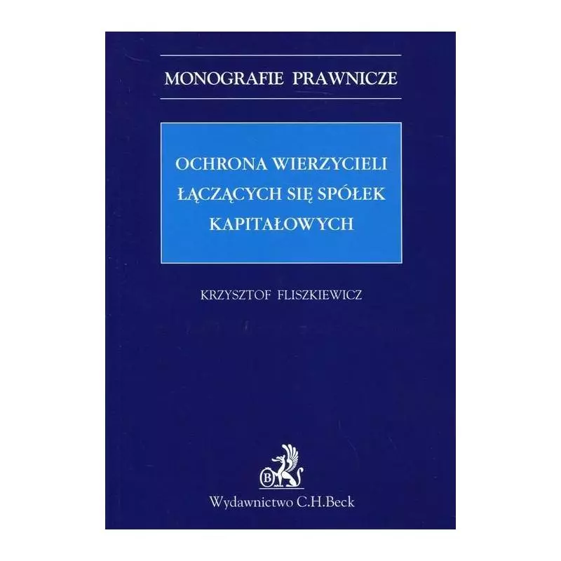 OCHRONA WIERZYCIELI ŁĄCZĄCYCH SIĘ SPÓŁEK KAPITAŁOWYCH Krzysztof Fliszkiewicz - C.H.Beck