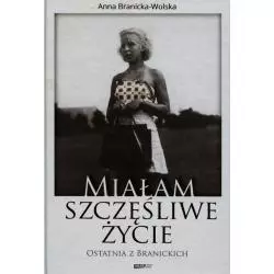 MIAŁAM SZCZĘŚLIWE ŻYCIE OSTATNIA Z BRANICKICH Anna Branicka-Wolska - Znak