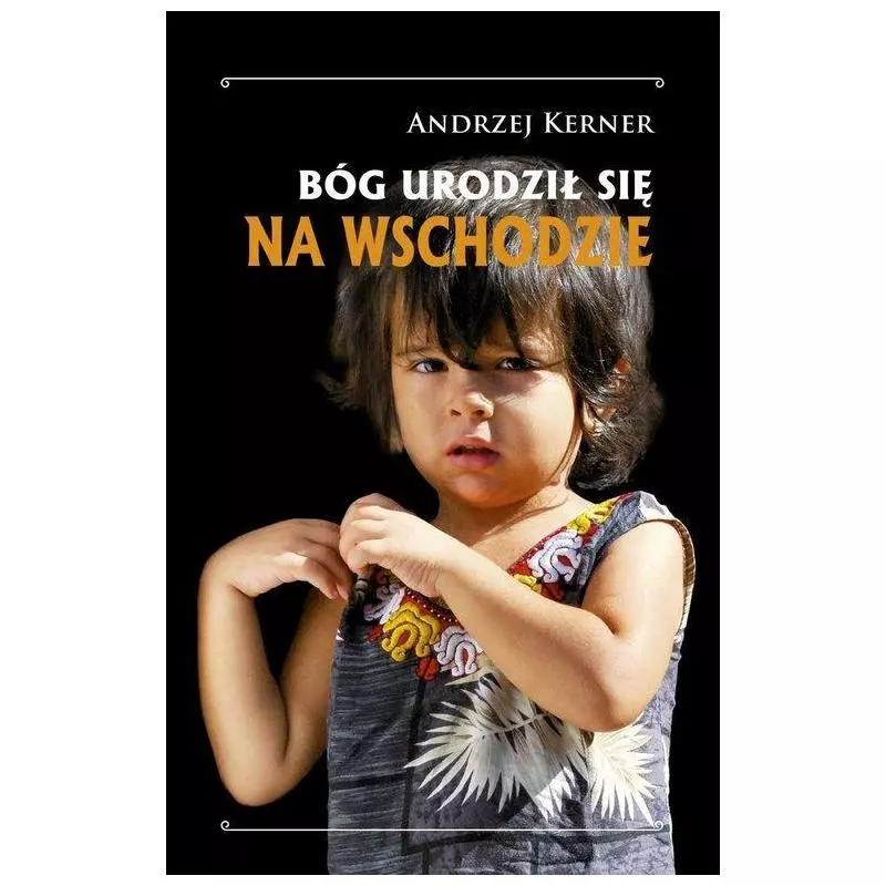 BÓG URODZIŁ SIĘ NA WSCHODZIE Andrzej Kerner - Bernardinum