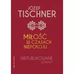 MIŁOŚĆ W CZASACH NIEPOKOJU. NIEPUBLIKOWANE WYKŁADY Józef Tischner - WAM