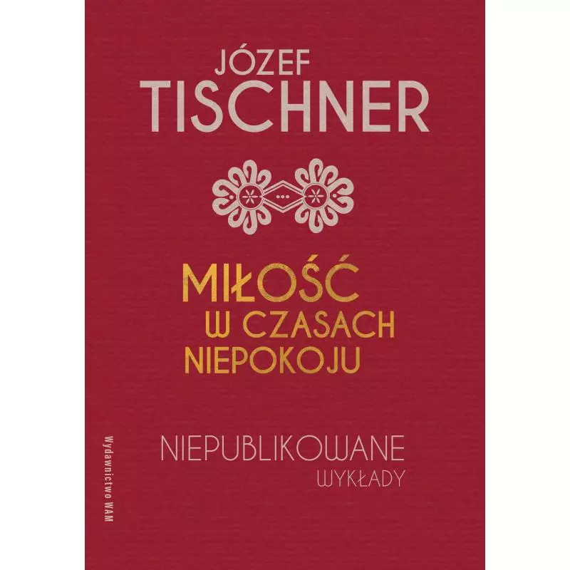 MIŁOŚĆ W CZASACH NIEPOKOJU. NIEPUBLIKOWANE WYKŁADY Józef Tischner - WAM