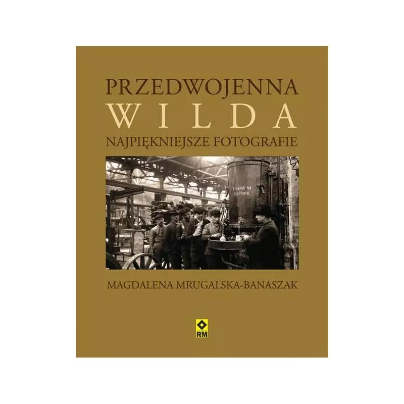 PRZEDWOJENNA WILDA. NAJPIĘKNIEJSZE FOTOGRAFIE Magdalena Mrugalska-Banaszak - Wydawnictwo RM