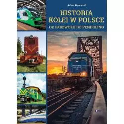 HISTORIA KOLEI W POLSCE OD PAROWOZU DO PENDOLINO Adam Dylewski - Fenix