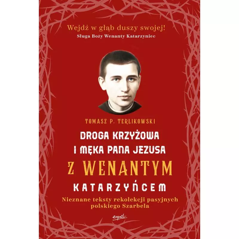 DROGA KRZYŻOWA I MĘKA PANA JEZUSA Z WENANTYM KATARZYŃCEM NIEZNANE TEKSTY REKOLEKCJI PASYJNYCH POLSKIEGO SZARBELA - Esprit