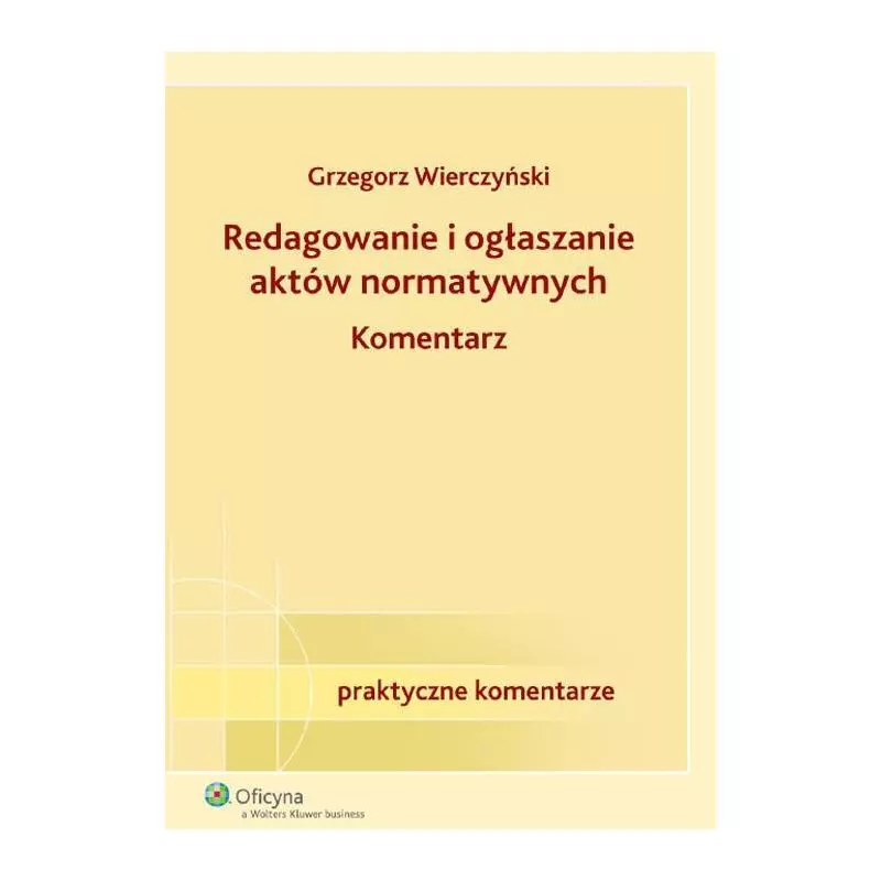 REDAGOWANIE I OGŁASZANIE AKTÓW NORMATYWNYCH KOMENTARZ Grzegorz Wierczyński - Wolters Kluwer