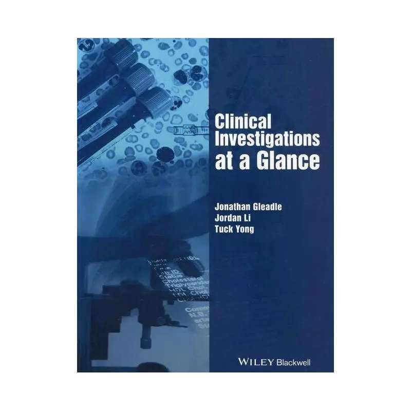 CLINICAL INVESTIGATIONS AT A GLANCE Jonathan Gleadle, Jonathan Li, Tuck Yong - Wiley