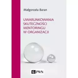 UWARUNKOWANIA SKUTECZNOŚCI MENTORINGU W ORGANIZACJI Małgorzata Baran - PWN