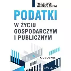 PODATKI W ŻYCIU GOSPODARCZYM I PUBLICZNYM Tomasz Szafoni, Małgorzata Szafoni - CEDEWU