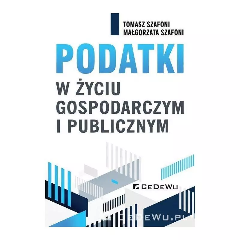 PODATKI W ŻYCIU GOSPODARCZYM I PUBLICZNYM Tomasz Szafoni, Małgorzata Szafoni - CEDEWU