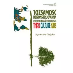 TOŻSAMOŚĆ REKONSTRUOWANA ZNACZENIE MIGRACJI W BIOGRAFIACH. THIRD CULTURE KIDS Agnieszka Trąbka - Scholar