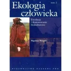 EKOLOGIA CZŁOWIEKA PODSTAWY OCHRONY ŚRODOWISKA I ZDROWIA CZŁOWIEKA TOM 2 EWOLUCJA I DOSTOSOWANIE BIOKULTUROWE Napoleon Wol...