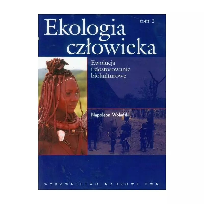 EKOLOGIA CZŁOWIEKA PODSTAWY OCHRONY ŚRODOWISKA I ZDROWIA CZŁOWIEKA TOM 2 EWOLUCJA I DOSTOSOWANIE BIOKULTUROWE Napoleon Wol...