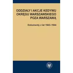 ODDZIAŁY I AKCJE KEDYWU OKRĘGU WARSZAWSKIEGO POZA WARSZAWĄ DOKUMENTY Z LAT 1943-1944 Hanna Rybicka - Wydawnictwa Uniwersyt...