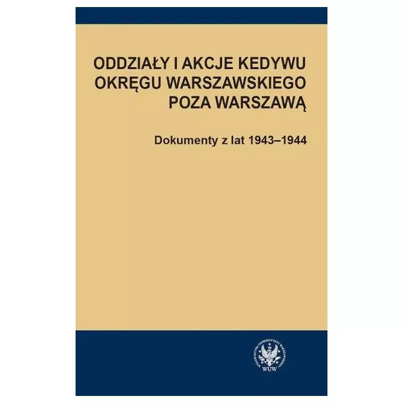 ODDZIAŁY I AKCJE KEDYWU OKRĘGU WARSZAWSKIEGO POZA WARSZAWĄ DOKUMENTY Z LAT 1943-1944 Hanna Rybicka - Wydawnictwa Uniwersyt...