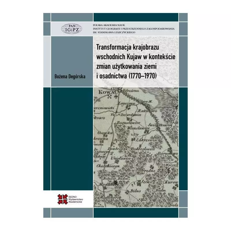 TRANSFORMACJA KRAJOBRAZU WSCHODNICH KUJAW W KONTEKŚCIE ZMIAN UŻYTKOWANIA ZIEMI I OSADNICTWA (1770-1970) Bożena Degórska ...