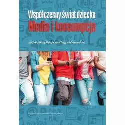 WSPÓŁCZESNY ŚWIAT DZIECKA MEDIA I KONSUMPCJA Małgorzata Bogunia-Borowska - Wydawnictwo Uniwersytetu Jagiellońskiego