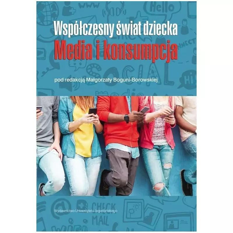 WSPÓŁCZESNY ŚWIAT DZIECKA MEDIA I KONSUMPCJA Małgorzata Bogunia-Borowska - Wydawnictwo Uniwersytetu Jagiellońskiego