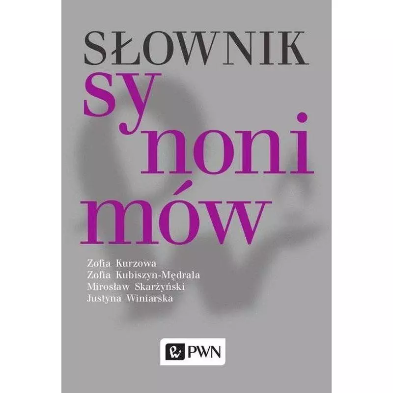 SŁOWNIK SYNONIMÓW Mirosław Skarżyński, Zofia Kurzowa, Zofia Kubiszyn-Mędrala, Justyna Winiarska - PWN