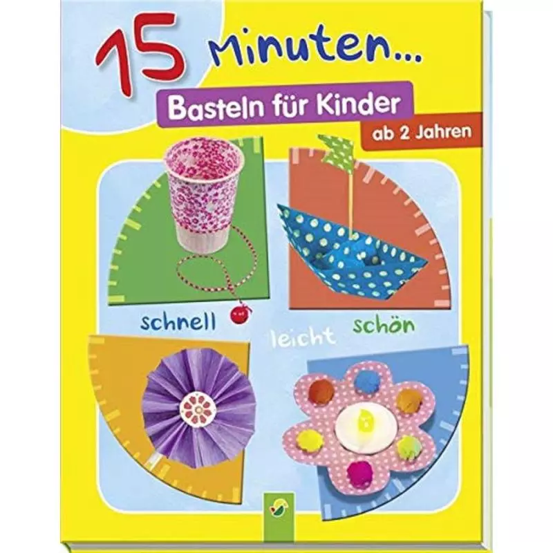 15 MINUTEN ... BASTELN FÜR KINDER SCHNELL - LEICHT -SCHÖN 2+ - Schwager & Steinlein