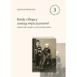 KIEDY CHŁOPCY ZOSTAJĄ MĘŻCZYZNAMI? MĘSKOŚĆ JAKO PROJEKT W PROZIE SERHIJA ŻADANA Mateusz Świetlicki - Wydawnictwo Uni...